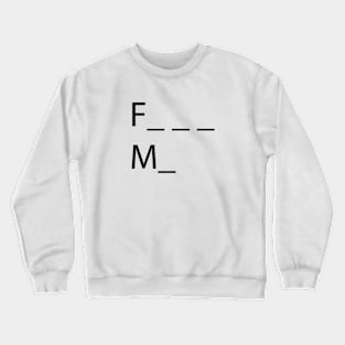 F_ _ _  M_ Crewneck Sweatshirt